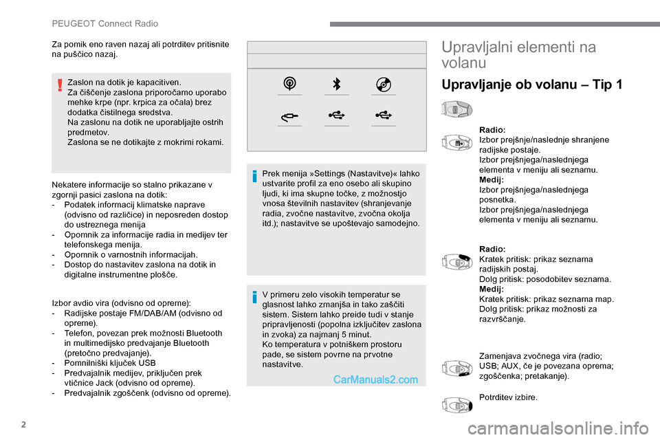 Peugeot Expert 2019  Priročnik za lastnika (in Slovenian) 2
Zaslon na dotik je kapacitiven.
Za	 čiščenje 	 zaslona 	 priporočamo 	 uporabo 	
m

ehke 	 krpe 	 (npr. 	 krpica 	 za 	 očala) 	 brez 	
d

odatka 	 čistilnega 	 sredstva.
Na zaslonu na dotik n