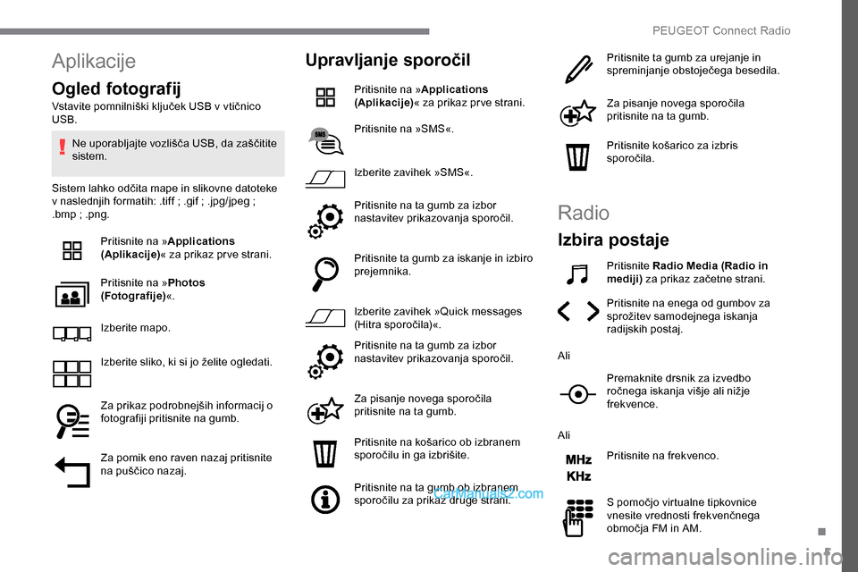 Peugeot Expert 2019 Priročnik za lastnika (in Slovenian) 5
Aplikacije
Ogled fotografij
Vstavite pomnilniški ključek USB v vtičnico USB.
Ne
uporabljajte vozlišča USB, da zaščitite
s
istem.
Sistem
lahko odčita mape in slikovne Peugeot Expert 2019 Priročnik za lastnika (in Slovenian) 5
Aplikacije
Ogled fotografij
Vstavite pomnilniški ključek USB v vtičnico USB.
Ne
uporabljajte vozlišča USB, da zaščitite
s
istem.
Sistem
lahko odčita mape in slikovne