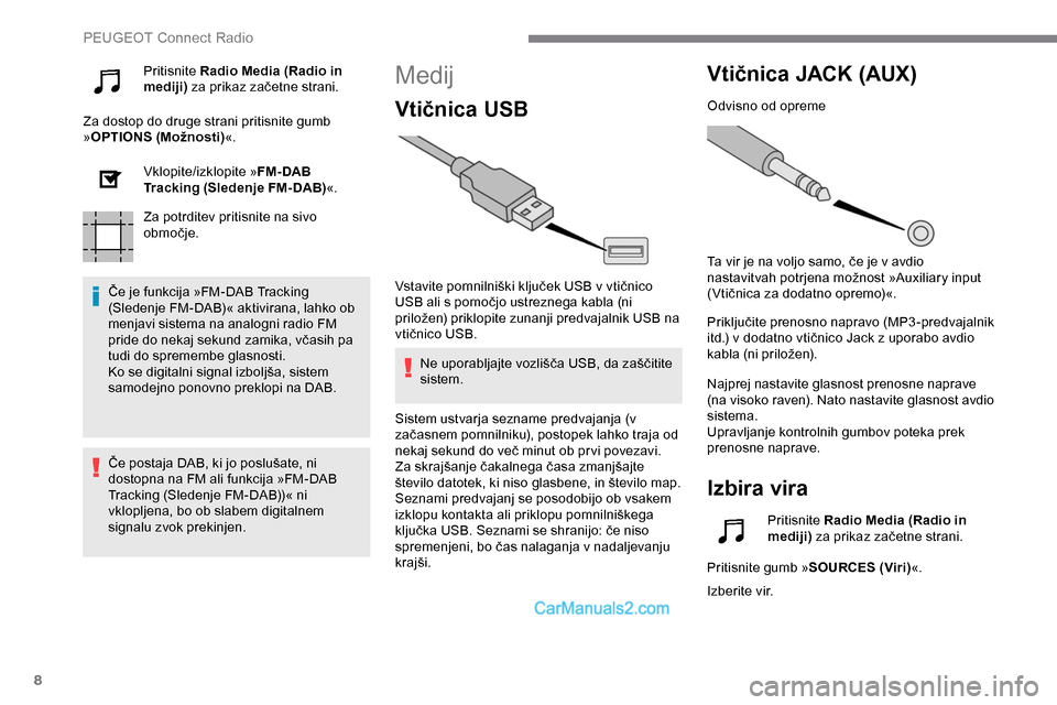 Peugeot Expert 2019  Priročnik za lastnika (in Slovenian) 8
Pritisnite Radio Media (Radio in 
mediji)	za 	 prikaz 	 začetne 	 strani.
Za dostop do druge strani pritisnite gumb 
» OPTIONS (Možnosti) «.
Vklopite/izklopite » FM- DAB 
Tracking (Sledenje FM-