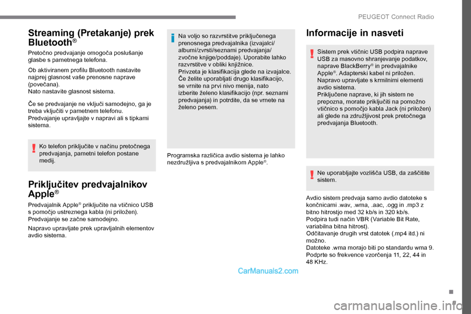 Peugeot Expert 2019 Priročnik za lastnika (in Slovenian) 9
Streaming (Pretakanje) prek
Bluetooth®
Pretočno predvajanje omogoča poslušanje glasbe s pametnega telefona.
Ob aktiviranem profilu Bluetooth nastavite
najprej
glasnost vaše prenosne n Peugeot Expert 2019 Priročnik za lastnika (in Slovenian) 9
Streaming (Pretakanje) prek
Bluetooth®
Pretočno predvajanje omogoča poslušanje glasbe s pametnega telefona.
Ob aktiviranem profilu Bluetooth nastavite
najprej
glasnost vaše prenosne n