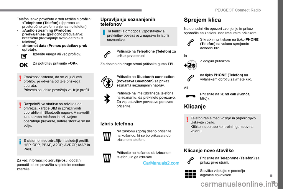 Peugeot Expert 2019 Priročnik za lastnika (in Slovenian) 13
Telefon lahko povežete v treh različnih profilih:
- »Telephone (Telefon) «
(oprema za
pro
storočno
t
elefoniranje,
s
amo
t
elefon),
-
»Audio streaming (Pretočno
predvajanje Peugeot Expert 2019 Priročnik za lastnika (in Slovenian) 13
Telefon lahko povežete v treh različnih profilih:
- »Telephone (Telefon) «
(oprema za
pro
storočno
t
elefoniranje,
s
amo
t
elefon),
-
»Audio streaming (Pretočno
predvajanje
