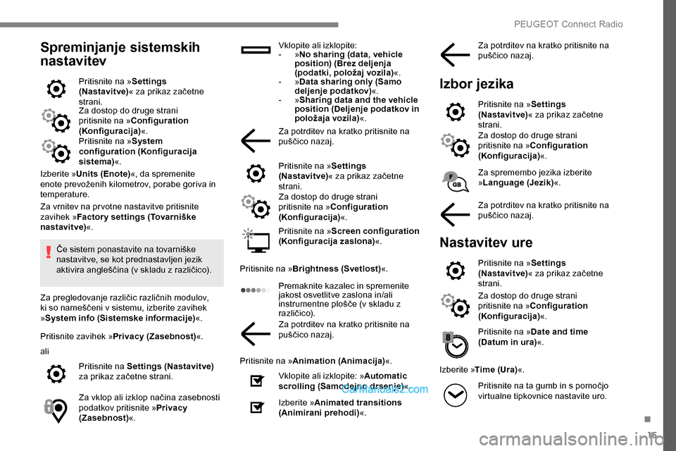 Peugeot Expert 2019 Priročnik za lastnika (in Slovenian) 15
Spreminjanje sistemskih
nastavitev
Pritisnite na »Settings
(Nastavit ve) «
za prikaz začetne
s
trani.
Za dostop do druge strani
pritisnite na » Configuration
(Konfiguracija) «.
Pr Peugeot Expert 2019 Priročnik za lastnika (in Slovenian) 15
Spreminjanje sistemskih
nastavitev
Pritisnite na »Settings
(Nastavit ve) «
za prikaz začetne
s
trani.
Za dostop do druge strani
pritisnite na » Configuration
(Konfiguracija) «.
Pr