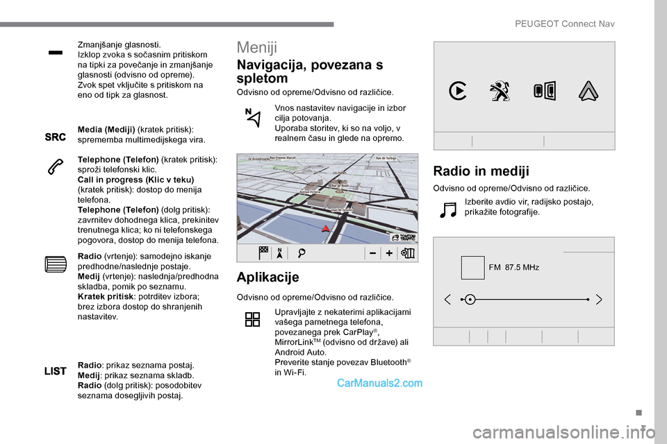 Peugeot Expert 2019  Priročnik za lastnika (in Slovenian) 3
FM  87.5 MHz
Zmanjšanje	glasnosti.
Izklop 	 zvoka 	 s 	 sočasnim 	 pritiskom 	
n

a 	 tipki 	 za 	 povečanje 	 in 	 zmanjšanje 	
g

lasnosti 	 (odvisno 	 od 	 opreme).
Zvok
	 spet 	 vključite 	