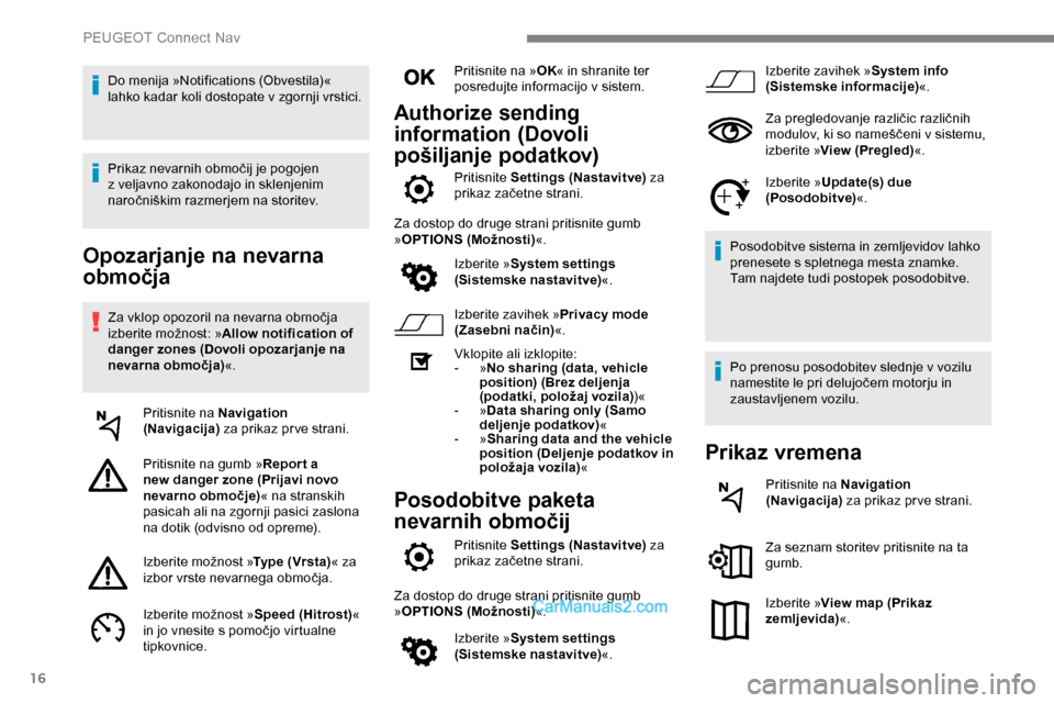 Peugeot Expert 2019  Priročnik za lastnika (in Slovenian) 16
Opozarjanje na nevarna 
območja
Za	vklop	opozoril	na	nevarna	območja	izberite 	 možnost: 	 »Allow notification of 
danger zones (Dovoli opozarjanje na 
nevarna območja) «.
Pritisnite na Navig