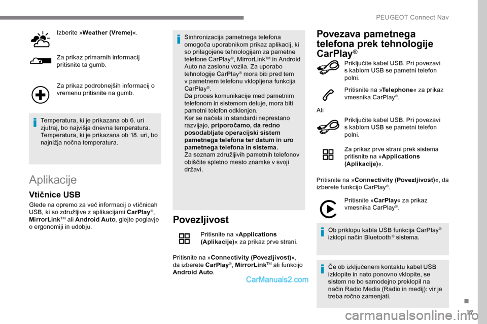 Peugeot Expert 2019  Priročnik za lastnika (in Slovenian) 17
Izberite »Weather (Vreme) «.
Za prikaz primarnih informacij 
pritisnite ta gumb.
Za
	 prikaz 	 podrobnejših 	 informacij 	 o 	
v

remenu pritisnite na gumb.
Temperatura,
	 ki 	 je 	 prikazana 	 