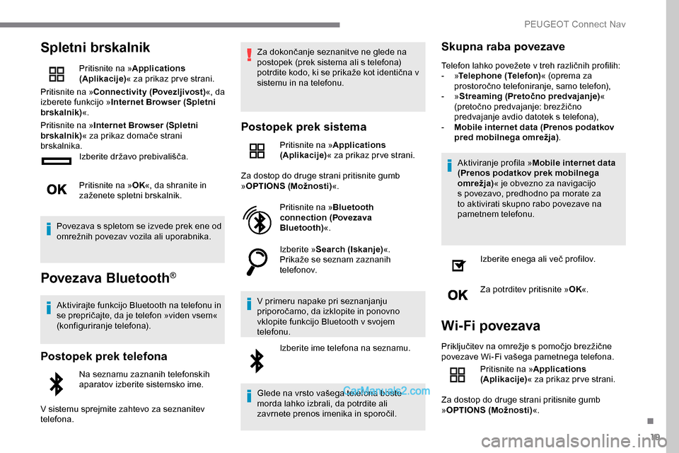 Peugeot Expert 2019 Priročnik za lastnika (in Slovenian) 19
Spletni brskalnik
Pritisnite na »Applications
(Aplikacije) « za prikaz pr ve strani.
Pritisnite na » Connectivity (Povezljivost) «, da
izberete funkcijo » Internet Browser (Spletni
brskalni Peugeot Expert 2019 Priročnik za lastnika (in Slovenian) 19
Spletni brskalnik
Pritisnite na »Applications
(Aplikacije) « za prikaz pr ve strani.
Pritisnite na » Connectivity (Povezljivost) «, da
izberete funkcijo » Internet Browser (Spletni
brskalni