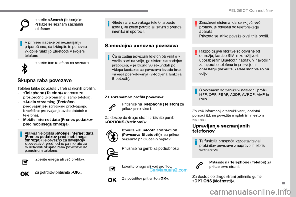 Peugeot Expert 2019 Priročnik za lastnika (in Slovenian) 25
Izberite »Search (Iskanje) «.
Prikaže se seznam zaznanih
t
elefonov.
V primeru napake pri seznanjanju
priporočamo,
da izklopite in ponovno
v
klopite funkcijo Bluetooth v sv Peugeot Expert 2019 Priročnik za lastnika (in Slovenian) 25
Izberite »Search (Iskanje) «.
Prikaže se seznam zaznanih
t
elefonov.
V primeru napake pri seznanjanju
priporočamo,
da izklopite in ponovno
v
klopite funkcijo Bluetooth v sv