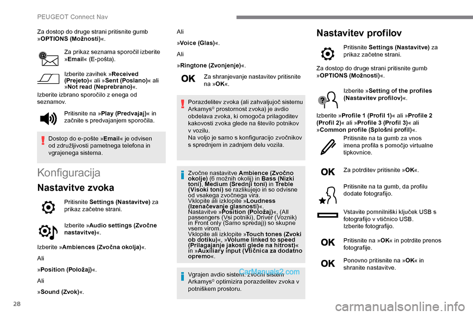 Peugeot Expert 2019  Priročnik za lastnika (in Slovenian) 28
Za dostop do druge strani pritisnite gumb 
»OPTIONS (Možnosti) «.
Za
	 prikaz 	 seznama 	 sporočil 	 izberite 	
»

Email«
	 (E-pošta).
Izberite zavihek » Received 
(Prejeto) « ali »Sent (