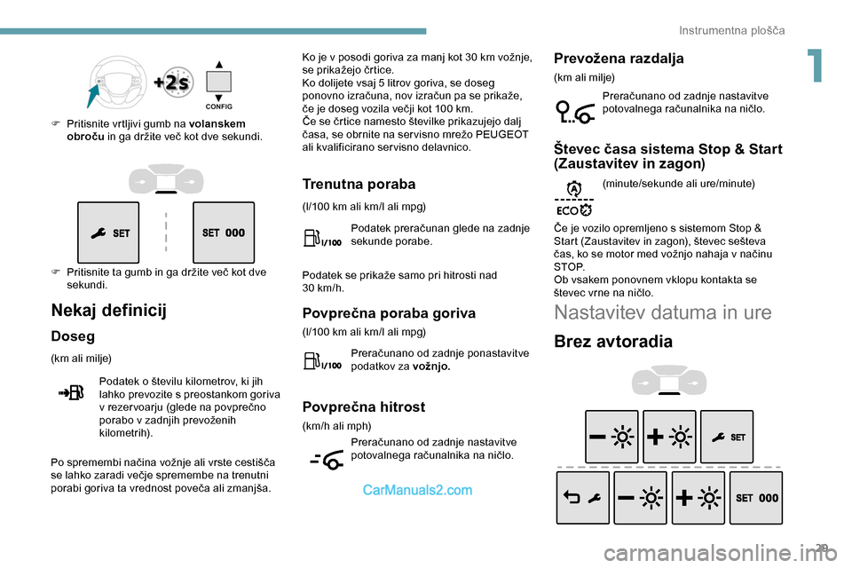 Peugeot Expert 2019  Priročnik za lastnika (in Slovenian) 29
F	 Pritisnite	ta	gumb	in	ga	držite	več	kot	dve	sekundi.
F
 
P
 ritisnite vrtljivi gumb na volanskem 
obroču
	
 in 	 ga 	 držite 	 več 	 kot 	 dve 	 sekundi.
Nekaj definicij
Doseg
(km	ali	milje