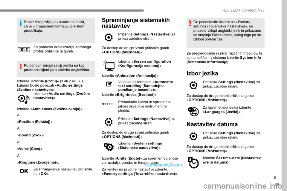 Peugeot Expert 2019  Priročnik za lastnika (in Slovenian) 29
Prikaz fotografije je v kvadratni obliki, 
če	 je 	 v 	 drugačnem 	 formatu, 	 jo 	 sistem 	
p

reoblikuje.
Za ponovno inicializacijo izbranega 
profila pritisnite ta gumb.
Po ponovni inicializac