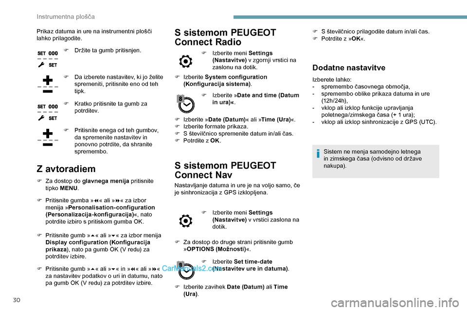 Peugeot Expert 2019  Priročnik za lastnika (in Slovenian) 30
Prikaz	datuma	in	ure	na	instrumentni	plošči	lahko prilagodite.
F	 Držite
	 ta 	 gumb 	 pritisnjen.
F	 Da
	 izberete 	 nastavitev, 	 ki 	 jo 	 želite 	
s

premeniti, pritisnite eno od teh 
tipk.