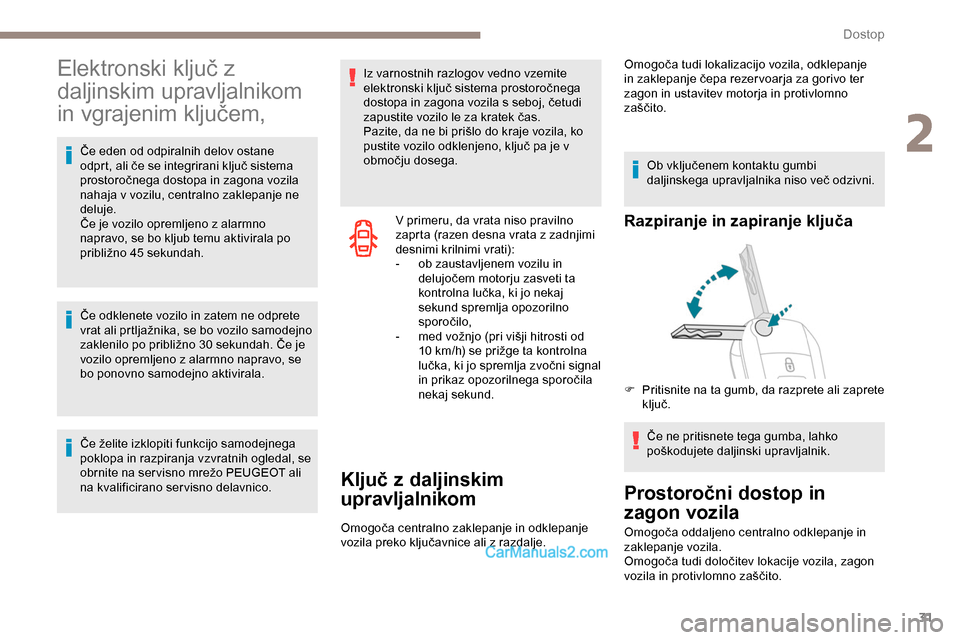 Peugeot Expert 2019  Priročnik za lastnika (in Slovenian) 31
Elektronski	ključ	z	
da
ljinskim upravljalnikom 
in
	v

grajenim
	k
 ljučem,
Če	eden	od	odpiralnih	delov	ostane	odprt, 	 ali 	 če 	 se 	 integrirani 	 ključ 	 sistema 	
p

rostoročnega 	 dost