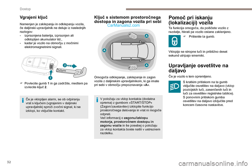 Peugeot Expert 2019  Priročnik za lastnika (in Slovenian) 32
Vgrajeni ključ
Namenjen je zaklepanju in odklepanju vozila, 
če	 daljinski 	 upravljalnik 	 ne 	 deluje 	 iz 	 naslednjih 	
ra

zlogov:
-
 izp

raznjena baterija, izpraznjen ali 
odklopljen akumu