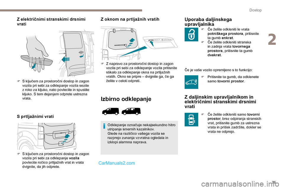 Peugeot Expert 2019 Priročnik za lastnika (in Slovenian) 35
Z električnimi stranskimi drsnimi
vrati
S prtljažnimi vratiZ oknom na prtljažnih vratih
F Z napravo za prostoročni dostop in zagon v
ozila pri sebi za odklepanje vozila pritisnite
stikalo
Peugeot Expert 2019 Priročnik za lastnika (in Slovenian) 35
Z električnimi stranskimi drsnimi
vrati
S prtljažnimi vratiZ oknom na prtljažnih vratih
F Z napravo za prostoročni dostop in zagon v
ozila pri sebi za odklepanje vozila pritisnite
stikalo