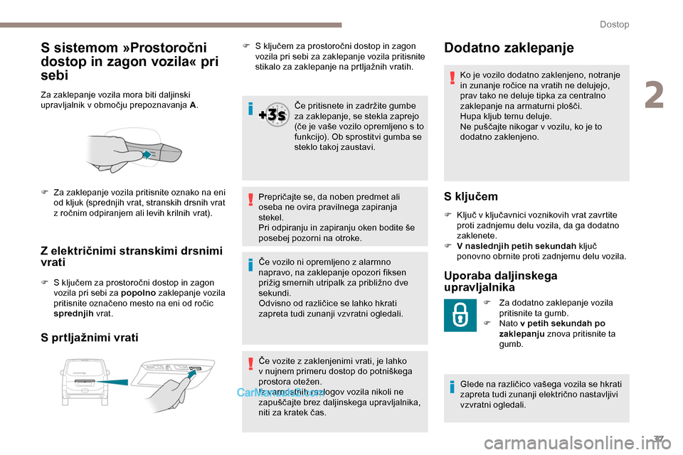 Peugeot Expert 2019 Priročnik za lastnika (in Slovenian) 37
S sistemom »Prostoročni
dostop in zagon vozila« pri
sebi
Za zaklepanje vozila mora biti daljinski
upravljalnik v območju prepoznavanja A.
Z električnimi stranskimi drsnimi
vrati
F Peugeot Expert 2019 Priročnik za lastnika (in Slovenian) 37
S sistemom »Prostoročni
dostop in zagon vozila« pri
sebi
Za zaklepanje vozila mora biti daljinski
upravljalnik v območju prepoznavanja A.
Z električnimi stranskimi drsnimi
vrati
F