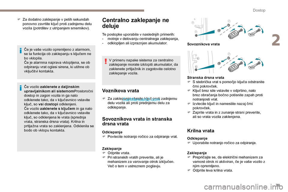 Peugeot Expert 2019  Priročnik za lastnika (in Slovenian) 39
F Za dodatno zaklepanje v petih sekundah ponovno 	 zavrtite 	 ključ 	 proti 	 zadnjemu 	 delu 	
v

ozila 	 (potrditev 	 z 	 utripanjem 	 smernikov).
Če
	 je 	 vaše 	 vozilo 	 opremljeno 	 z 	 al