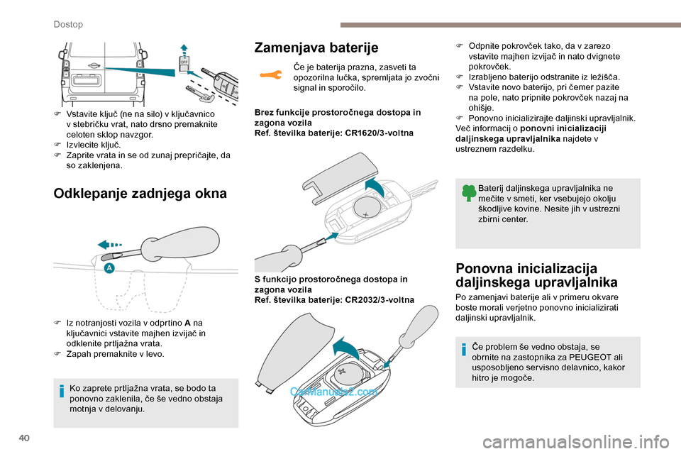 Peugeot Expert 2019  Priročnik za lastnika (in Slovenian) 40
Odklepanje zadnjega okna
F	 Vstavite	ključ	(ne	na	silo)	v	ključavnico	v	 stebričku 	 vrat, 	 nato 	 drsno 	 premaknite 	
c

eloten sklop navzgor.
F	 Izvlecite
	 ključ.
F	 Zaprite
	 vrata 	 in 	