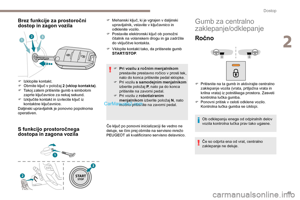 Peugeot Expert 2019  Priročnik za lastnika (in Slovenian) 41
Brez funkcije za prostoročni 
dostop in zagon vozila
S funkcijo prostoročnega 
dostopa in zagona vozila
F Vklopite kontakt tako, da pritisnete gumb START/STOP .
F
 
P
 ri vozilu z ročnim menjaln