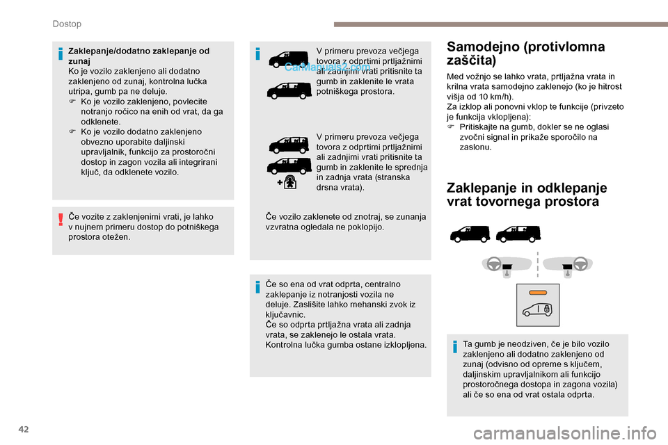 Peugeot Expert 2019  Priročnik za lastnika (in Slovenian) 42
Zaklepanje in odklepanje 
vrat tovornega prostora
Ta	gumb	je	neodziven,	če	je	bilo	vozilo	zaklenjeno ali dodatno zaklenjeno od 
zunaj
	 (odvisno 	 od 	 opreme 	 s 	 ključem, 	
d

aljinskim upravl