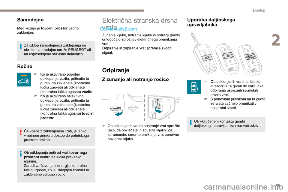 Peugeot Expert 2019  Priročnik za lastnika (in Slovenian) 43
Samodejno
Med	vožnjo	je	tovorni prostor ve dno 
zaklenjen.
Za izklop samodejnega zaklepanja se 
obrnite
	 na 	 prodajno 	 mrežo 	 PEUGEOT 	 ali 	
n

a usposobljeno servisno delavnico.
Ročno
F Ko