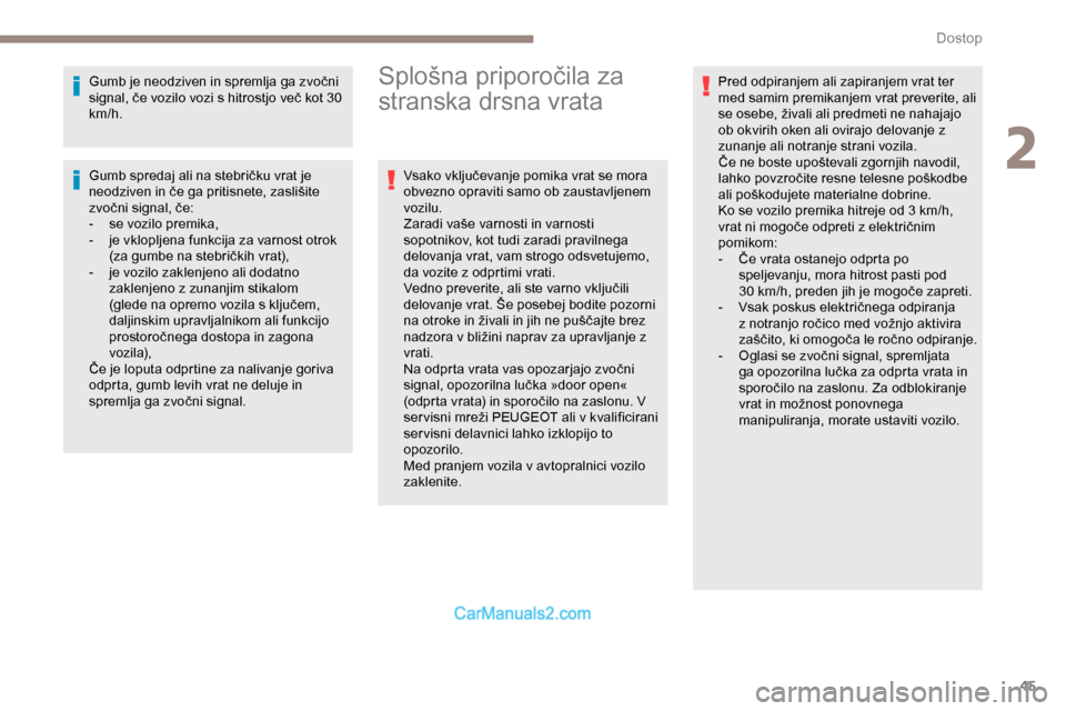Peugeot Expert 2019  Priročnik za lastnika (in Slovenian) 45
Gumb	je	neodziven	in	spremlja	ga	zvočni	signal, 	 če 	 vozilo 	 vozi 	 s 	 hitrostjo 	 več 	 kot 	 30 	
k

m/h.
Gumb
	 spredaj 	 ali 	 na 	 stebričku 	 vrat 	 je 	
n

eodziven 	 in 	 če 	 ga 	