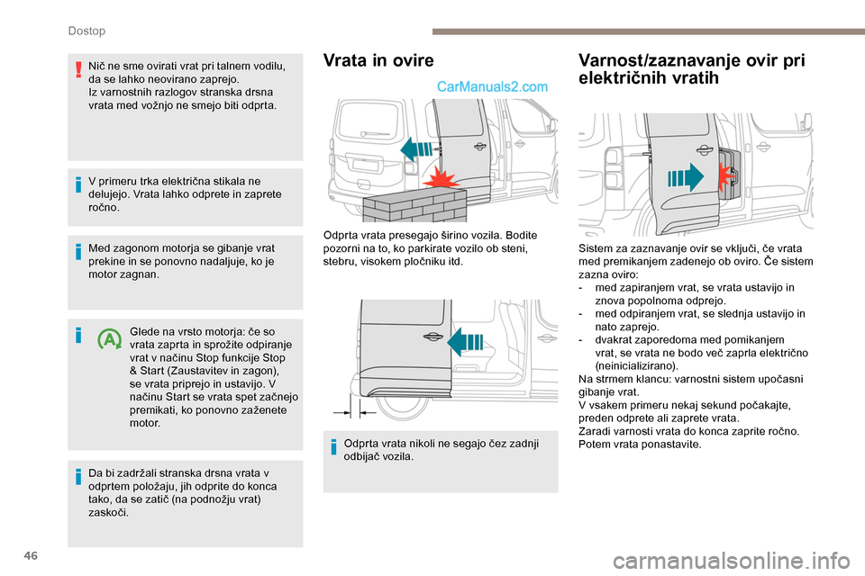 Peugeot Expert 2019  Priročnik za lastnika (in Slovenian) 46
Nič	ne	sme	ovirati	vrat	pri	talnem	vodilu,	da se lahko neovirano zaprejo.
Iz varnostnih razlogov stranska drsna 
vrata
	 med 	 vožnjo 	 ne 	 smejo 	 biti 	 odprta.
V
	 primeru 	 trka 	 električn