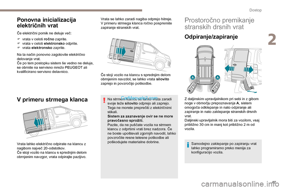 Peugeot Expert 2019  Priročnik za lastnika (in Slovenian) 47
Ponovna inicializacija 
električnih vrat
Če	električni	pomik	ne	deluje	več:
F  
vra
 ta v celoti ročno  zaprite.
F
 
vra
 ta v celoti elektronsko  odprite.
F
  vrata  elektronsko  zaprite.
Na
