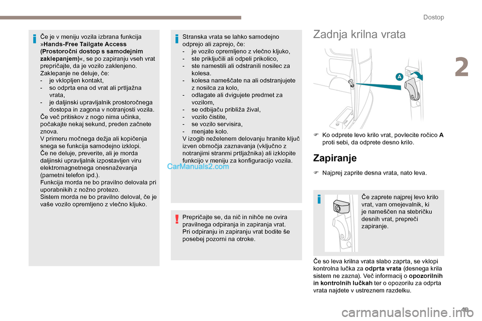 Peugeot Expert 2019  Priročnik za lastnika (in Slovenian) 49
Če	je	v	meniju	vozila	izbrana	funkcija	»H
ands- Free Tailgate Access 
(Prostoročni dostop s samodejnim 
zaklepanjem) «, se po zapiranju vseh vrat 
prepričajte,
	 da 	 je 	 vozilo 	 zaklenjeno.