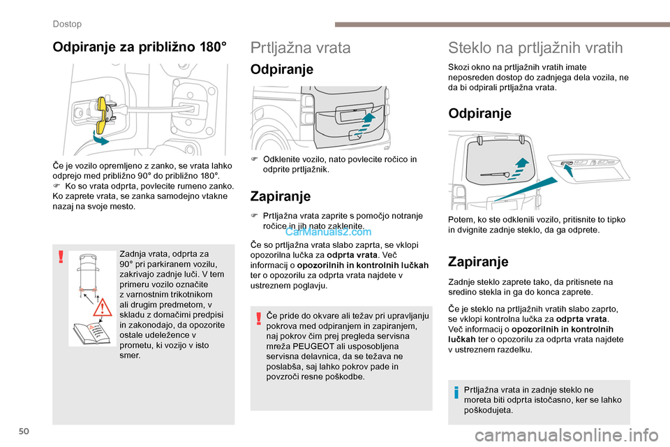 Peugeot Expert 2019  Priročnik za lastnika (in Slovenian) 50
Odpiranje za približno 180°
Zadnja vrata, odprta za 
90°	 pri 	 parkiranem 	 vozilu, 	
z

akrivajo 	 zadnje 	 luči. 	 V 	 tem 	
p

rimeru 	 vozilo 	 označite 	
z

 varnostnim trikotnikom 
ali 