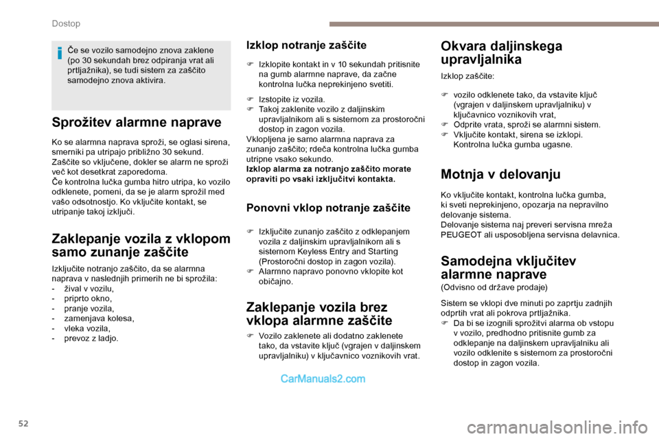 Peugeot Expert 2019  Priročnik za lastnika (in Slovenian) 52
Sprožitev alarmne naprave
Ko	se	alarmna	naprava	sproži,	se	oglasi	sirena,	smerniki 	 pa 	 utripajo 	 približno 	 30 	 sekund.
Zaščite
	 so 	 vključene, 	 dokler 	 se 	 alarm 	 ne 	 sproži 	
