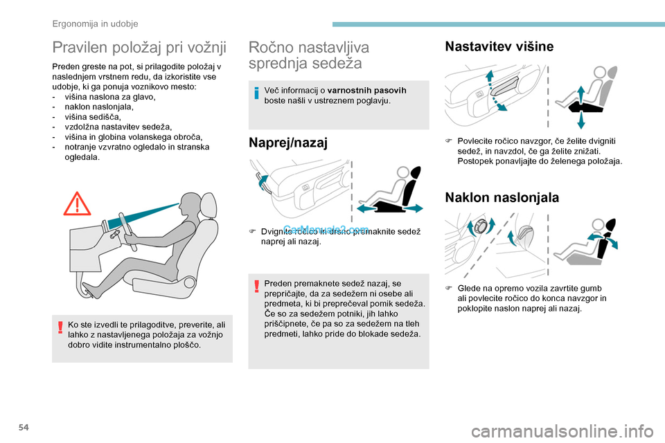 Peugeot Expert 2019  Priročnik za lastnika (in Slovenian) 54
Pravilen	položaj	pri	vožnji
Preden	greste	na	pot,	si	prilagodite	položaj	v	naslednjem vrstnem redu, da izkoristite vse 
udobje, ki ga ponuja voznikovo mesto:
-	 višina
	 naslona 	 za 	 glavo,
-