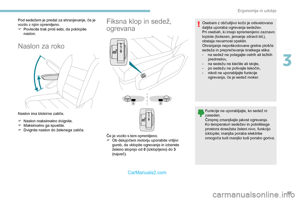 Peugeot Expert 2019  Priročnik za lastnika (in Slovenian) 57
Pod	sedežem	je	predal	za	shranjevanje,	če	je	vozilo z njim opremljeno.
F
 
P
 ovlecite trak proti sebi, da poklopite 
naslon.
Naslon za roko
Naslon	ima	blokirne	zatiče.
F  
N
 aslon maksimalno d