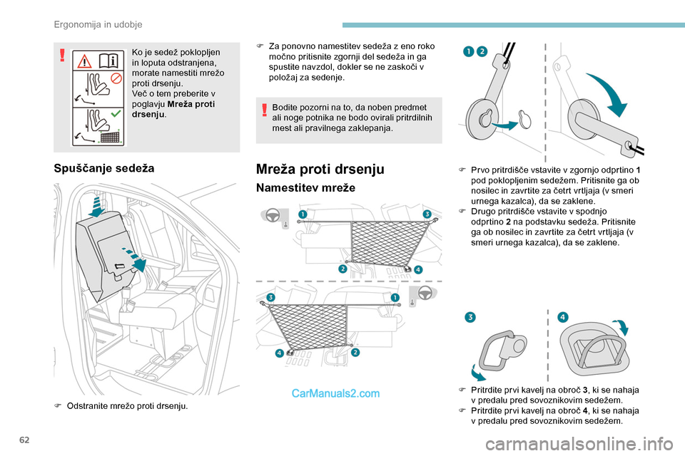 Peugeot Expert 2019  Priročnik za lastnika (in Slovenian) 62
Ko	je	sedež	poklopljen	in loputa odstranjena, 
morate
	 namestiti 	 mrežo 	
p

roti drsenju.
Več
	 o 	 tem 	 preberite 	 v 	
p

oglavju Mreža proti 
drsenju .
Spuščanje sedeža
F	 Odstranite	