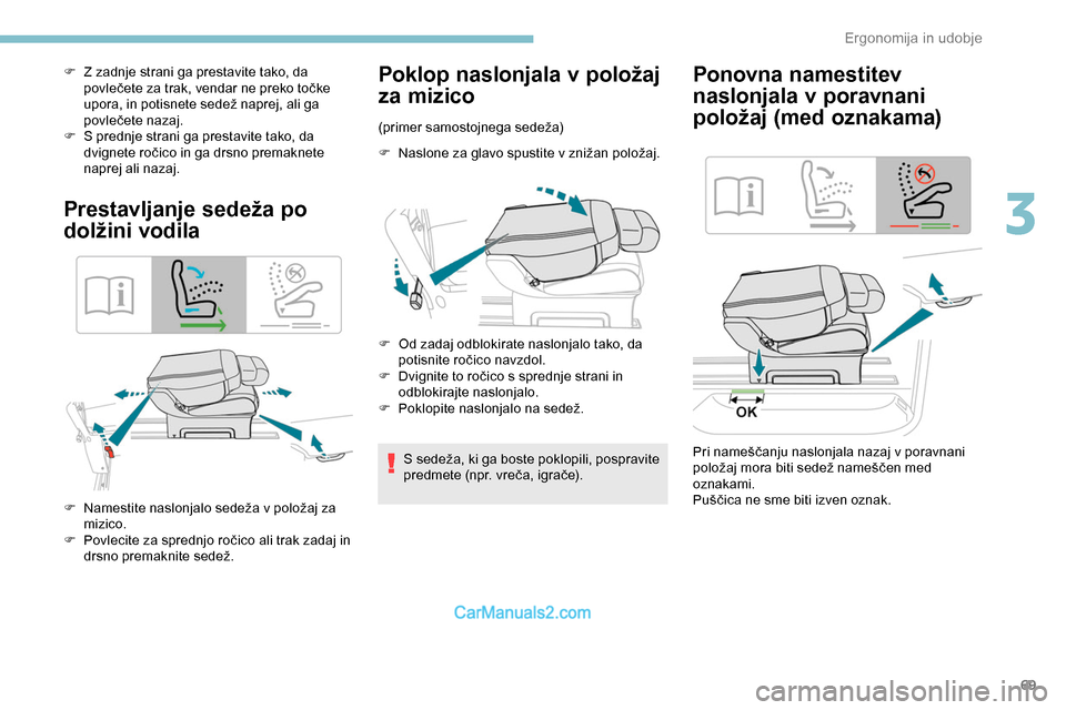 Peugeot Expert 2019  Priročnik za lastnika (in Slovenian) 69
F Z zadnje strani ga prestavite tako, da povlečete 	 za 	 trak, 	 vendar 	 ne 	 preko 	 točke 	
u

pora, 	 in 	 potisnete 	 sedež 	 naprej, 	 ali 	 ga 	
p

ovlečete 	 nazaj.
F
 
S p
 rednje str