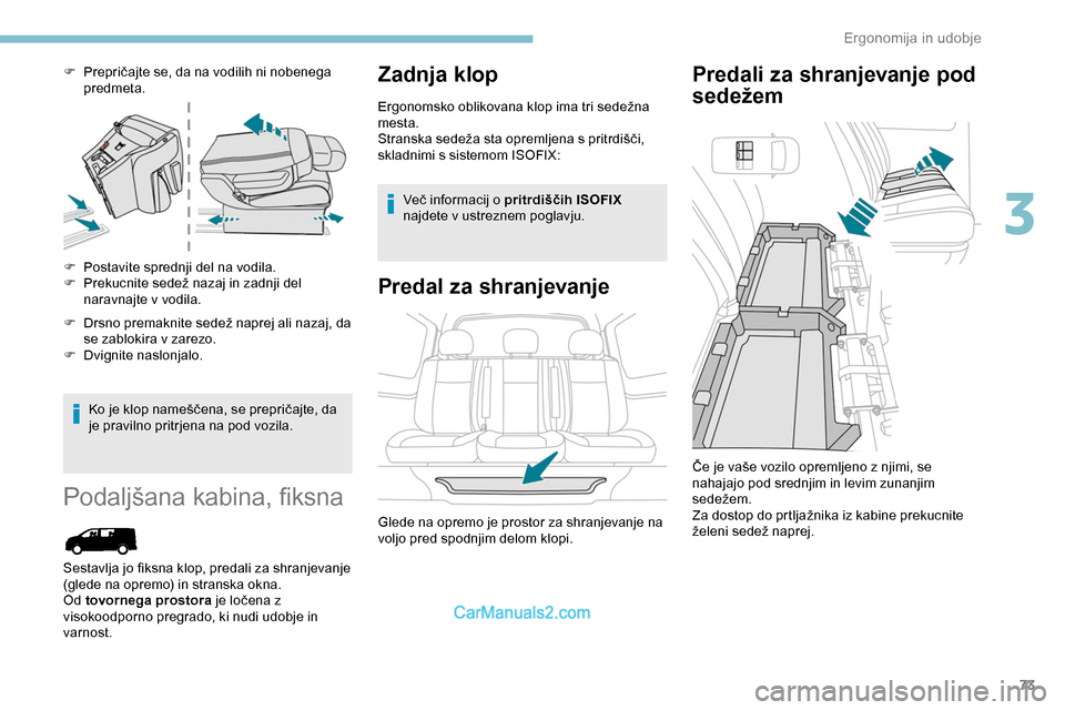 Peugeot Expert 2019  Priročnik za lastnika (in Slovenian) 73
F	 Prepričajte	se,	da	na	vodilih	ni	nobenega	predmeta.
F
 
P
 ostavite sprednji del na vodila.
F	 Prekucnite
	 sedež 	 nazaj 	 in 	 zadnji 	 del 	
nar

avnajte v vodila.
F	 Drsno
	 premaknite 	 s
