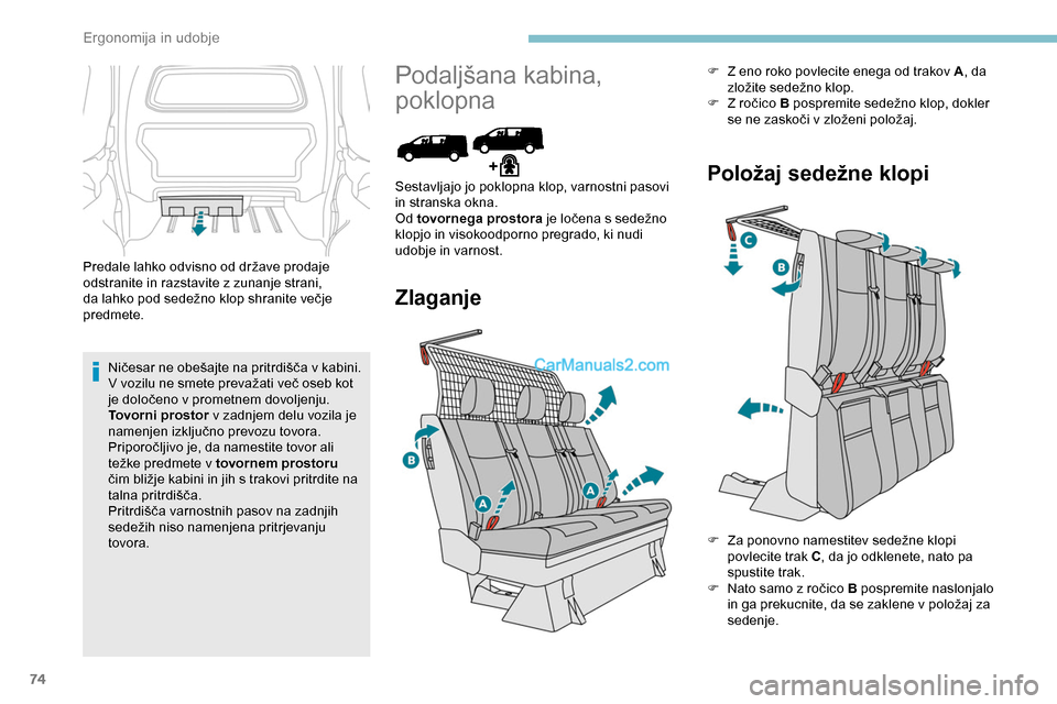 Peugeot Expert 2019  Priročnik za lastnika (in Slovenian) 74
Predale	lahko	odvisno	od	države	prodaje	odstranite in razstavite z zunanje strani, 
da
	 lahko 	 pod 	 sedežno 	 klop 	 shranite 	 večje 	
pr

edmete.
Ničesar
	 ne 	 obešajte 	 na 	 pritrdiš
