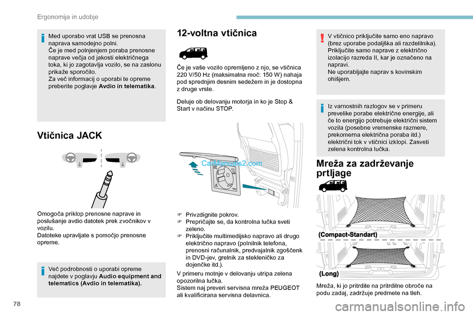 Peugeot Expert 2019  Priročnik za lastnika (in Slovenian) 78
Med uporabo vrat USB se prenosna 
naprava samodejno polni.
Če	 je 	 med 	 polnjenjem 	 poraba 	 prenosne 	
n

aprave 	 večja 	 od 	 jakosti 	 električnega 	
t

oka, ki jo zagotavlja vozilo, se n