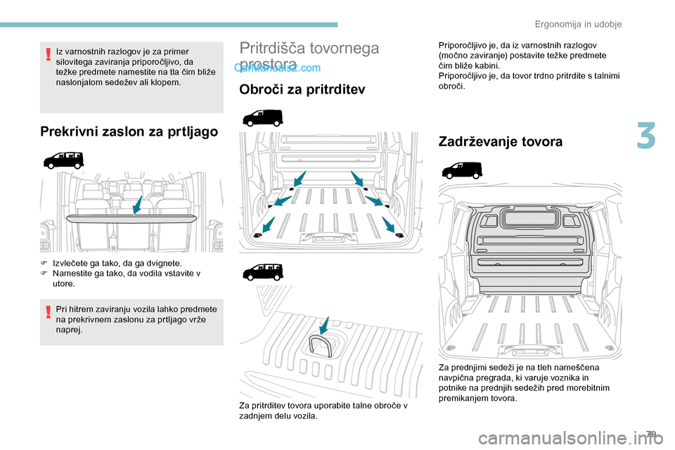 Peugeot Expert 2019  Priročnik za lastnika (in Slovenian) 79
Iz varnostnih razlogov je za primer 
silovitega	 zaviranja 	 priporočljivo, 	 da 	
t

ežke 	 predmete 	 namestite 	 na 	 tla 	 čim 	 bliže 	
n

aslonjalom
	s
 edežev
	a
 li
	k
 lopem.
Prekrivn