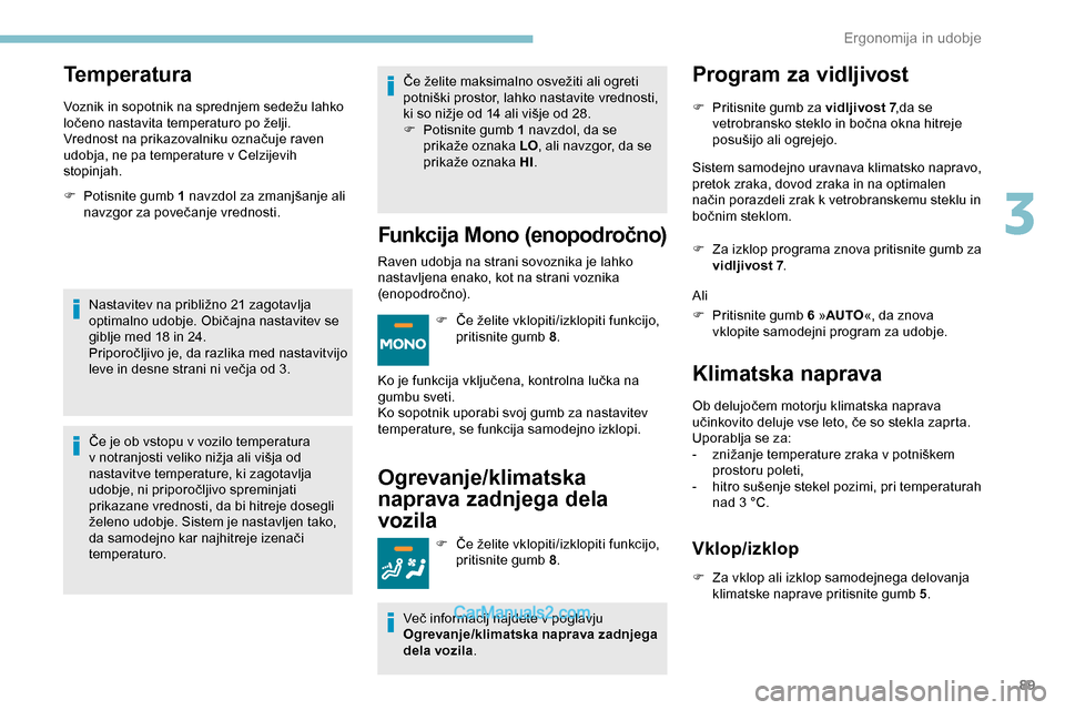 Peugeot Expert 2019  Priročnik za lastnika (in Slovenian) 89
Temperatura
Voznik	in	sopotnik	na	sprednjem	sedežu	lahko	ločeno 	 nastavita 	 temperaturo 	 po 	 želji.
Vrednost
	 na 	 prikazovalniku 	 označuje 	 raven 	
u

dobja, 	 ne 	 pa 	 temperature 	 v