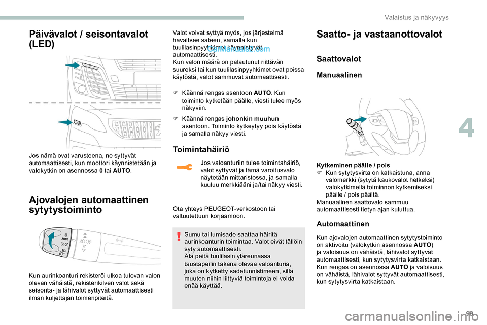Peugeot Expert 2019 Omistajan käsikirja (in Finnish) 99
Päivävalot / seisontavalot
(LED)
Jos nämä ovat varusteena, ne syttyvät
automaattisesti, kun moottori käynnistetään ja
valokytkin on asennossa 0 tai AUTO.
Ajovalojen automaattinen
sytyty Peugeot Expert 2019 Omistajan käsikirja (in Finnish) 99
Päivävalot / seisontavalot
(LED)
Jos nämä ovat varusteena, ne syttyvät
automaattisesti, kun moottori käynnistetään ja
valokytkin on asennossa 0 tai AUTO.
Ajovalojen automaattinen
sytyty