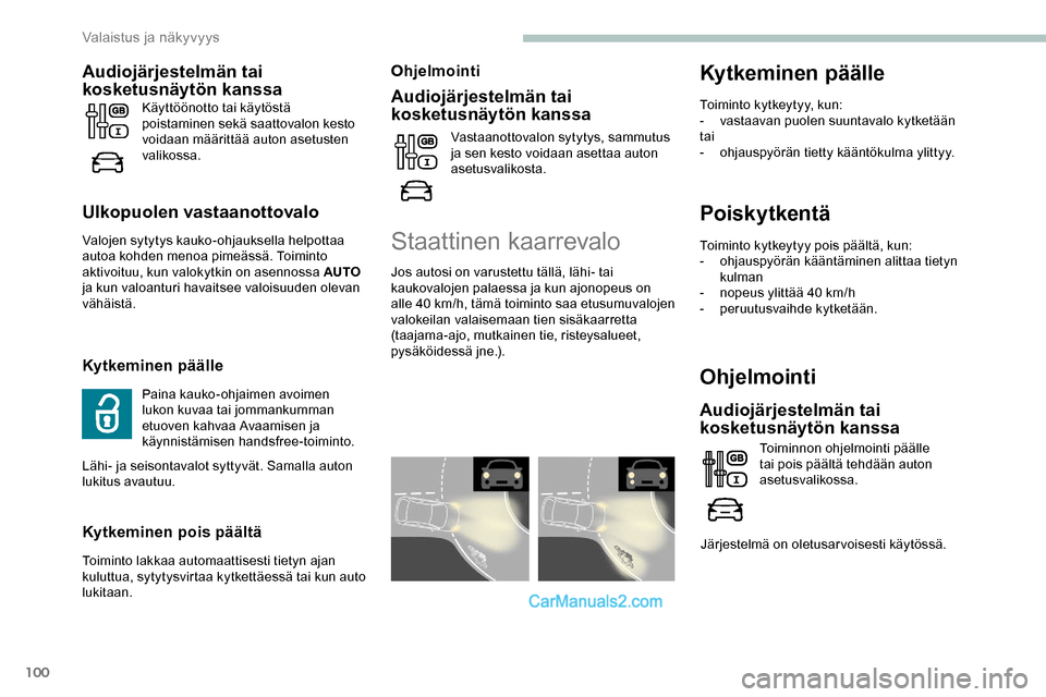 Peugeot Expert 2019  Omistajan käsikirja (in Finnish) 100
Poiskytkentä
Toiminto kytkeytyy pois päältä, kun:
- ohjauspyörän kääntäminen alittaa tietyn 
kulman
-
 
n
 opeus ylittää 40 km/h
-
 p

eruutusvaihde kytketään.
Ohjelmointi
Audiojärje