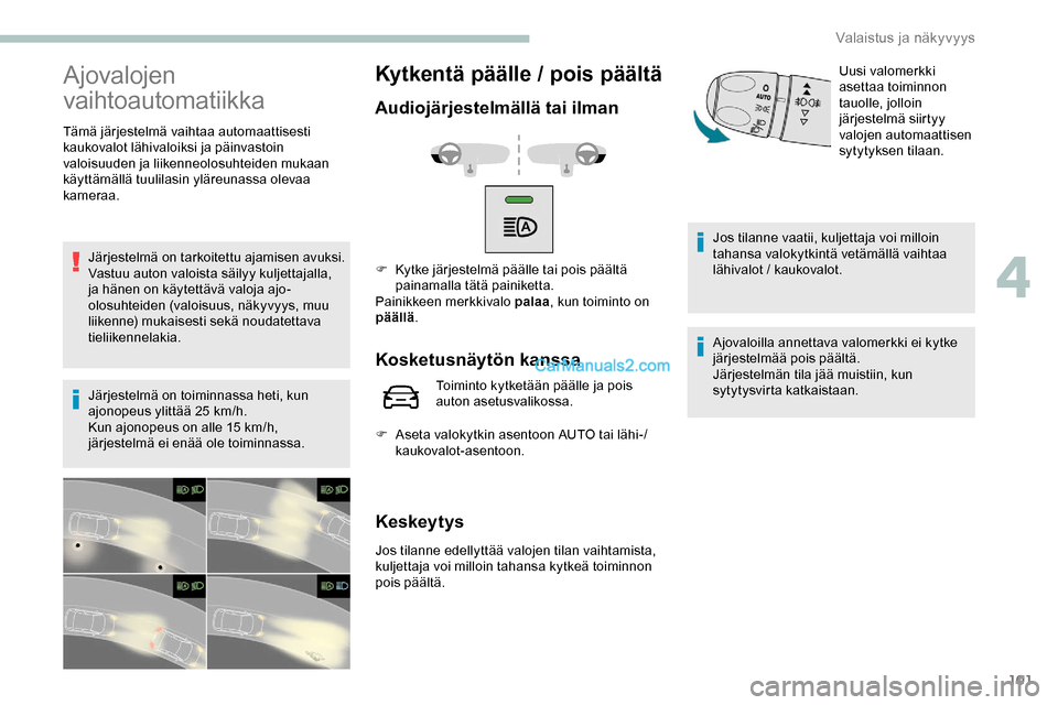 Peugeot Expert 2019 Omistajan käsikirja (in Finnish) 101
Ajovalojen
vaihtoautomatiikka
Tämä järjestelmä vaihtaa automaattisesti
kaukovalot lähivaloiksi ja päinvastoin
valoisuuden ja liikenneolosuhteiden mukaan
käyttämällä tuulilasin yläre Peugeot Expert 2019 Omistajan käsikirja (in Finnish) 101
Ajovalojen
vaihtoautomatiikka
Tämä järjestelmä vaihtaa automaattisesti
kaukovalot lähivaloiksi ja päinvastoin
valoisuuden ja liikenneolosuhteiden mukaan
käyttämällä tuulilasin yläre