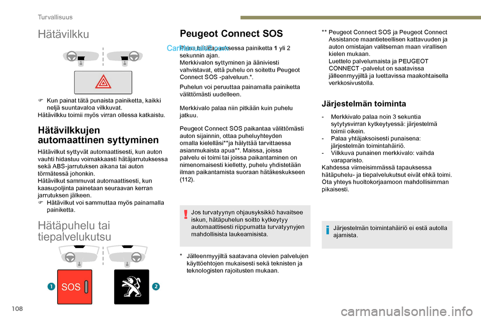 Peugeot Expert 2019  Omistajan käsikirja (in Finnish) 108
Hätäpuhelu tai 
tiepalvelukutsu
Peugeot Connect SOS
* Jälleenmyyjiltä saatavana olevien palvelujen käyttöehtojen mukaisesti sekä teknisten ja 
teknologisten rajoitusten mukaan. **
 
Pe
 uge