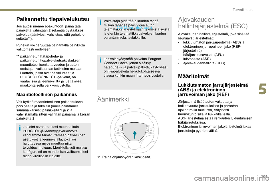 Peugeot Expert 2019  Omistajan käsikirja (in Finnish) 109
Paikannettu tiepalvelukutsu
** paikannetun hätäpuhelu- ja paikannetun tiepalvelukutsukeskuksen 
maantieteellisenkattavuuden ja auton 
omistajan valitseman kotikielen mukaan.
Luettelo, jossa ovat