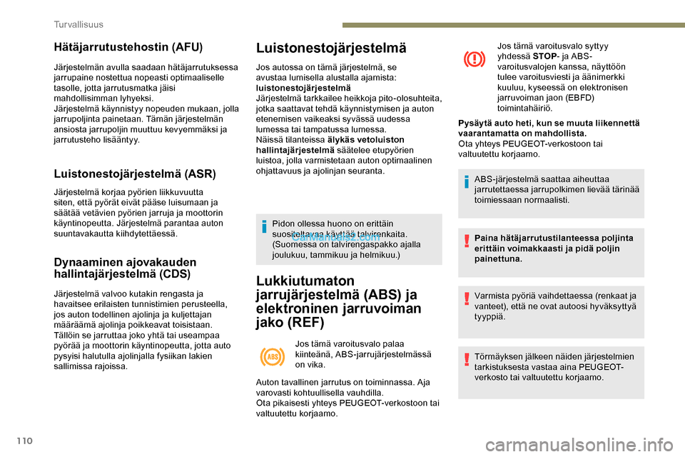 Peugeot Expert 2019  Omistajan käsikirja (in Finnish) 110
Hätäjarrutustehostin (AFU)
Järjestelmän avulla saadaan hätäjarrutuksessa 
jarrupaine nostettua nopeasti optimaaliselle 
tasolle, jotta jarrutusmatka jäisi 
mahdollisimman lyhyeksi.
Järjest