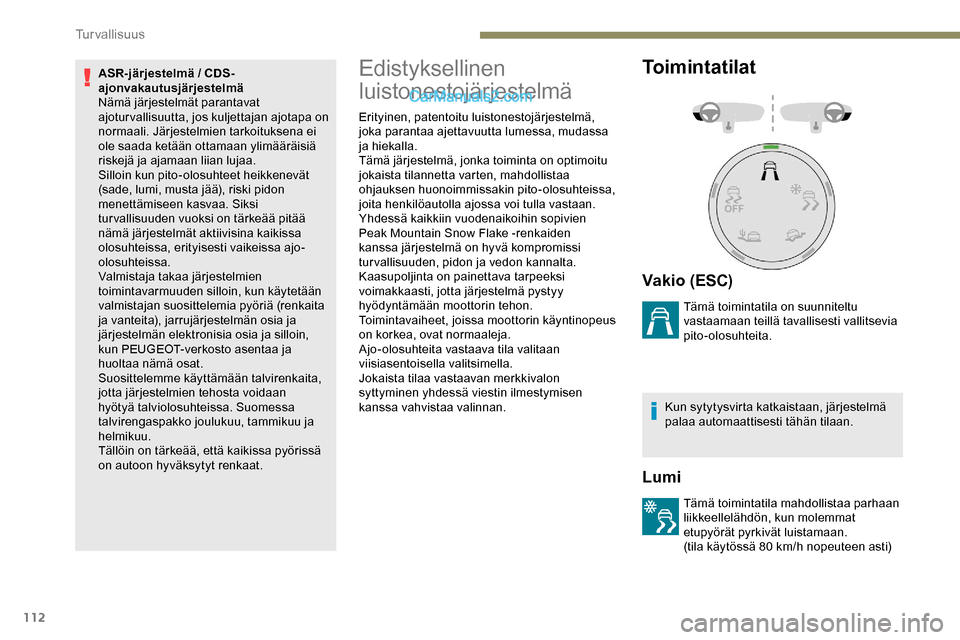 Peugeot Expert 2019  Omistajan käsikirja (in Finnish) 112
ASR-järjestelmä / CDS-
ajonvakautusjärjestelmä
Nämä järjestelmät parantavat 
ajoturvallisuutta, jos kuljettajan ajotapa on 
normaali. Järjestelmien tarkoituksena ei 
ole saada ketään ot