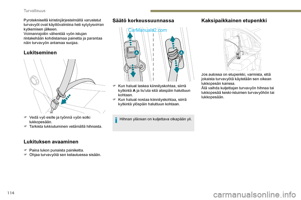 Peugeot Expert 2019  Omistajan käsikirja (in Finnish) 114
Lukitseminen
F Vedä vyö esille ja työnnä vyön solki lukkopesään.
F
 
T
 arkista lukkiutuminen vetämällä hihnasta.
Lukituksen avaaminen
F Paina lukon punaista painiketta.
F O hjaa turvavy
