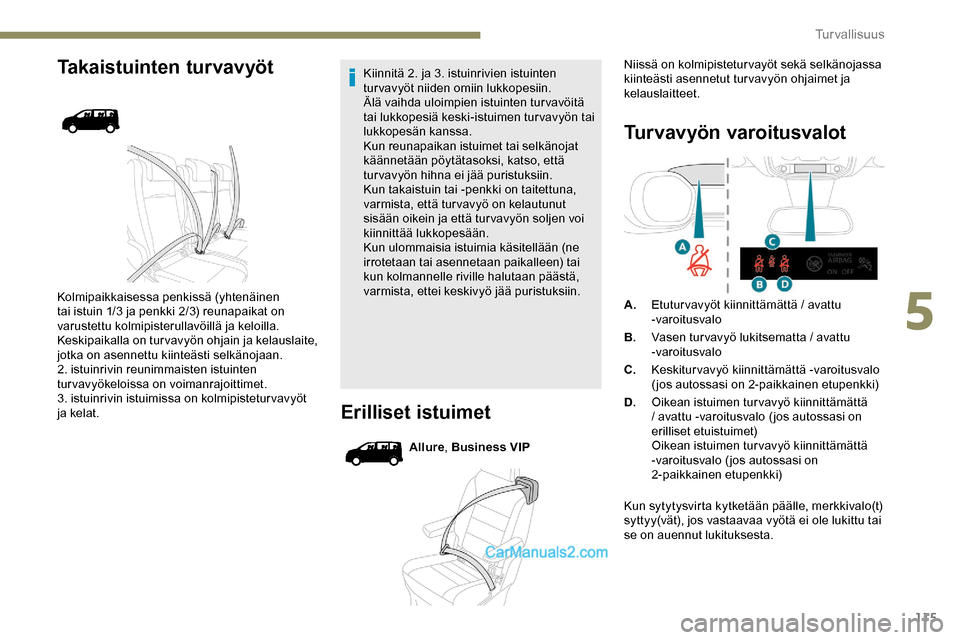 Peugeot Expert 2019  Omistajan käsikirja (in Finnish) 115
Takaistuinten turvavyöt
Kolmipaikkaisessa penkissä (yhtenäinen 
tai istuin 1/3 ja penkki 2/3) reunapaikat on 
varustettu kolmipisterullavöillä ja keloilla.
Keskipaikalla on turvavyön ohjain 
