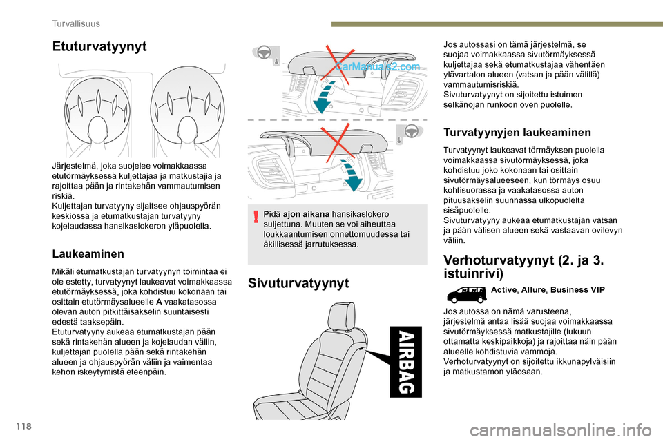 Peugeot Expert 2019  Omistajan käsikirja (in Finnish) 118
Etuturvatyynyt
Järjestelmä, joka suojelee voimakkaassa 
etutörmäyksessä kuljettajaa ja matkustajia ja 
rajoittaa pään ja rintakehän vammautumisen 
riskiä.
Kuljettajan turvatyyny sijaitsee