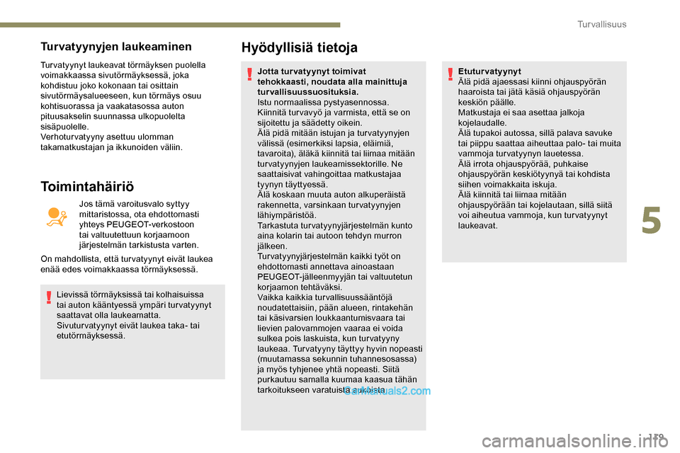Peugeot Expert 2019 Omistajan käsikirja (in Finnish) 119
Turvatyynyjen laukeaminen
Tur vatyynyt laukeavat törmäyksen puolella
voimakkaassa sivutörmäyksessä, joka
kohdistuu joko kokonaan tai osittain
sivutörmäysalueeseen, kun törmäys osuu
ko Peugeot Expert 2019 Omistajan käsikirja (in Finnish) 119
Turvatyynyjen laukeaminen
Tur vatyynyt laukeavat törmäyksen puolella
voimakkaassa sivutörmäyksessä, joka
kohdistuu joko kokonaan tai osittain
sivutörmäysalueeseen, kun törmäys osuu
ko